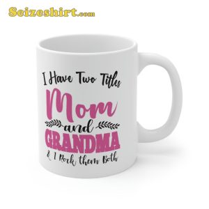 I Have Two Titles Mom And Grandma Happy Mothers Day Mug