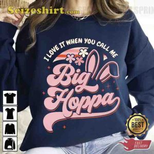 I Love It When You Call Me Big Hoppa Shirt