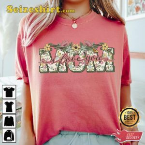 I Love You Mom Happy Mothers Day T-Shirt Gift For Mom