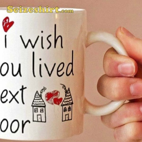 I Wish You Loved Next Door Mug