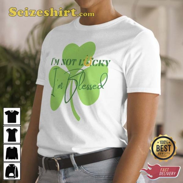 Im Not Lucky Im Blessed Blessed Shamrock T-Shirt