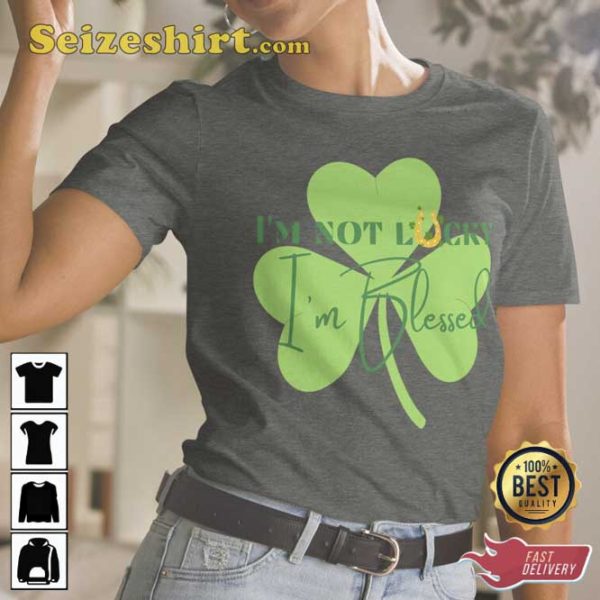 Im Not Lucky Im Blessed Blessed Shamrock T-Shirt