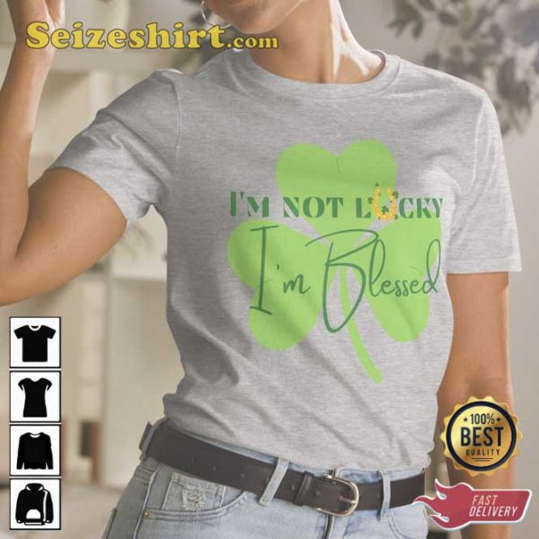 Im Not Lucky Im Blessed Blessed Shamrock T-Shirt