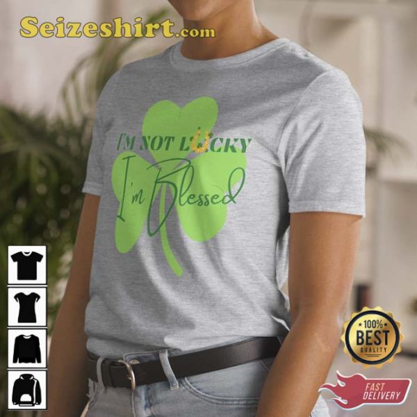 Im Not Lucky Im Blessed Blessed Shamrock T-Shirt