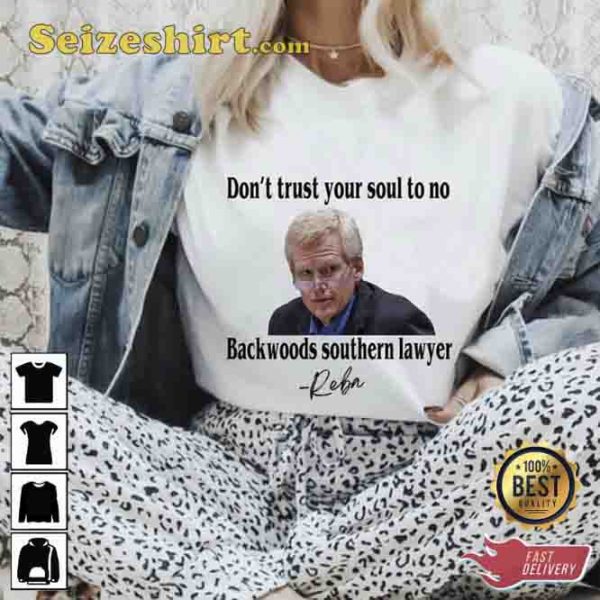 Maybe Reba Was Right Dont Trust Your Soul To No Backwoods Southern Lawyer T-shirt