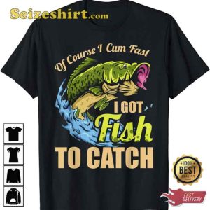 Mens Of Course Come Fast I Got Fish To Catch Fishing Gifts T-Shirt