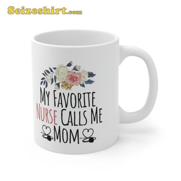 My Favorite Nurse Calls Me Mom Cute Flowers Mothers Day Gift Mug