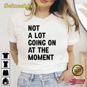 Not A Lot Going On At The Moment Music Video Shirt