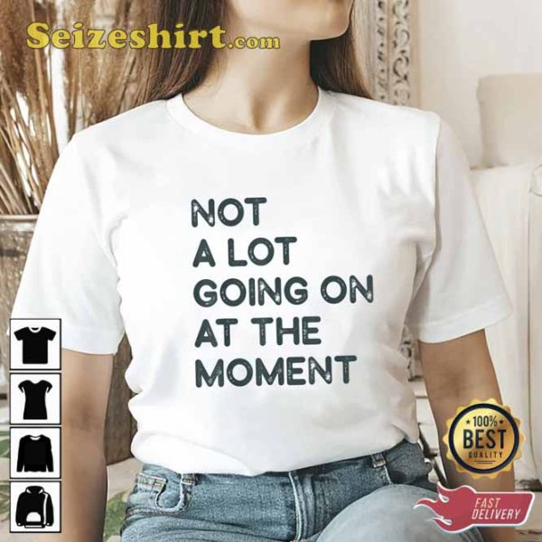 Not A Lot Going On At The Moment Swiftie Fan Shirt