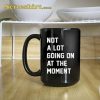 Not A Lot Going On At The Moment Trending Mug