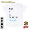 Not A Lot Going On At The Moment Shirt Gift Fan