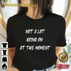 Not a Lot Going on at the Moment Shirt Gift