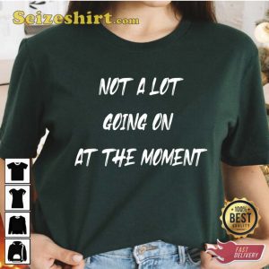 Not a Lot Going on at the Moment Shirt Gift