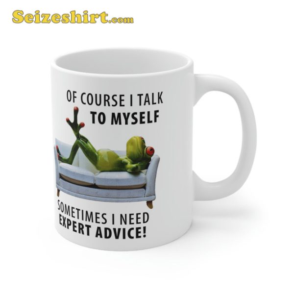 Of Course I Talk To Myself Sometimes I Need Expert Advice Funny Mug