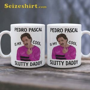 Pedro Pascal Is My Cool Slutty Daddy Mug