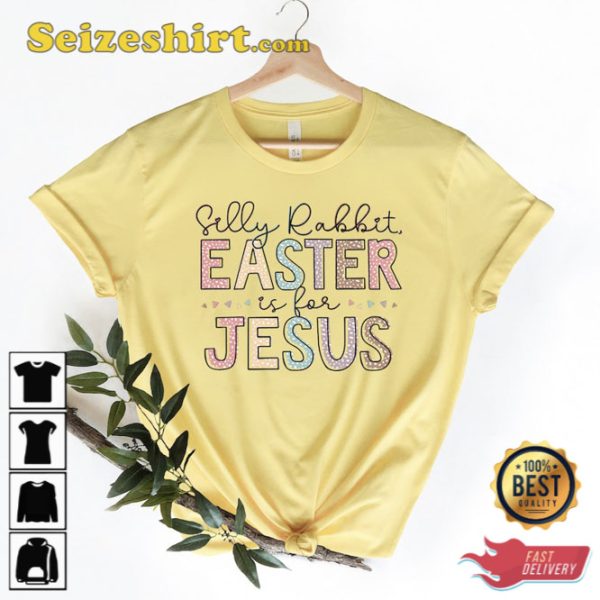 Silly Rabbit Easter Is For Jesus Shirt Gift For Day