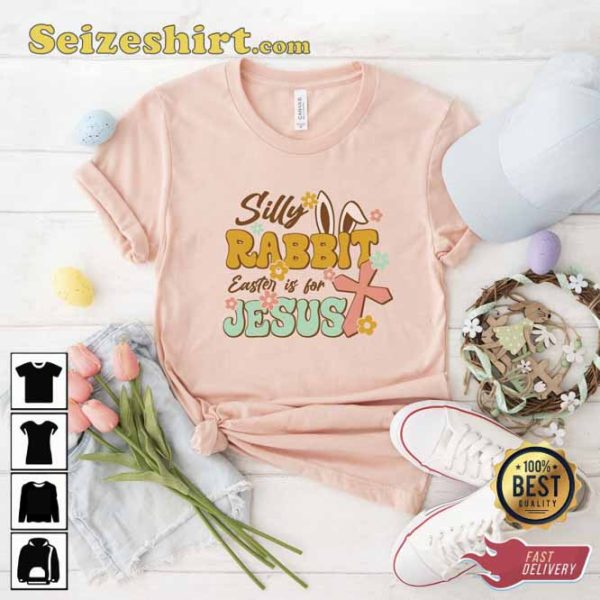 Silly Rabbit Easter Is For Jesus Tees Shirt