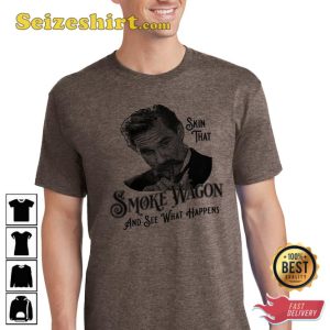 Skin That Smoke Wagon And See What Happens Movie Quote Unisex T-Shirt
