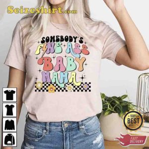 Somebody’s Fine Ass Baby Mama Mothers Day Shirt