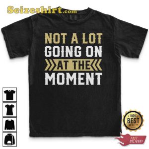 TS Not A Lot Going On At The Moment T-shirt Gift