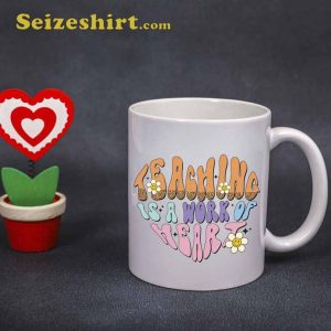 Teaching Is A Work Of Heart Teacher Mug