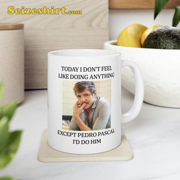 Today I Dont Feel Like Doing Anything Except Pedro Pascal Mug