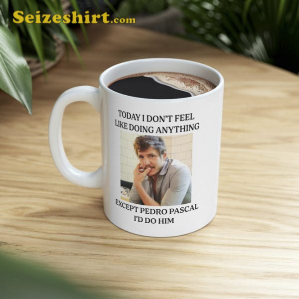 Today I Dont Feel Like Doing Anything Except Pedro Pascal Mug