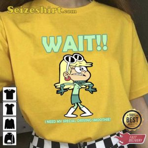 Wait I Need My Special Driving Smoothie The Loud House Leni Unisex T-shirt