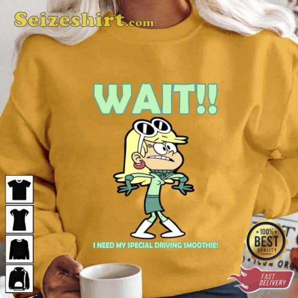 Wait I Need My Special Driving Smoothie The Loud House Leni Unisex T-shirt