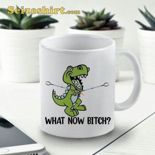 What Now Bitch Rex Dinosaur Cute Coffee Mug