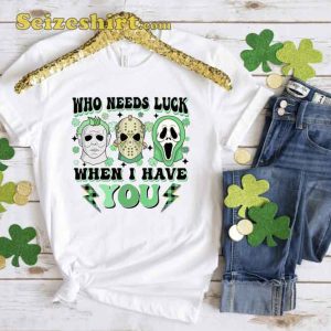 Who Need Luck When I Have You St Patrick's Day Unisex T-shirt