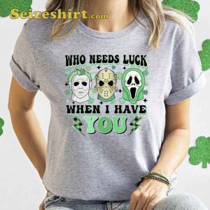 Who Need Luck When I Have You St Patrick's Day Unisex T-shirt