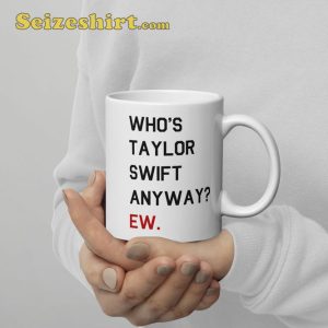 Who’s Taylor Swift Anyway Ew Mug
