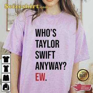 Who’s Taylor Swift Anyway Shirt