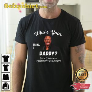 Whos Your Daddy Nick Cannon Funny T-Shirt