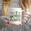 Yes I Need All These Plants Coffee Mug