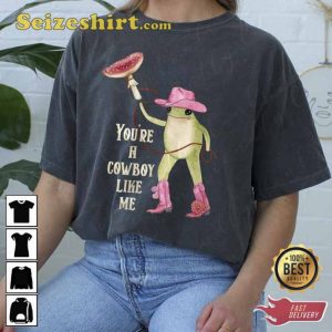 You Are A Cowboy Like Me Unisex Shirt