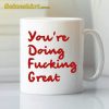 Youre Doing Fucking Great Mug