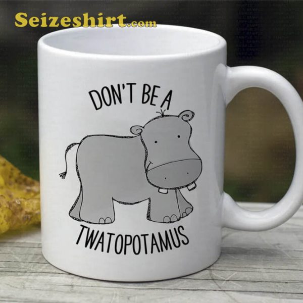 Don’t Be A Twatopotamus Coffee Mug