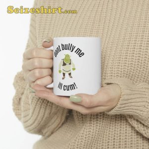 Funny Shrek Dont Bully Me ILL Cum Ceramic Mug