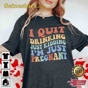 I Quit Drinking Just Kidding I’m Pregnant Shirt