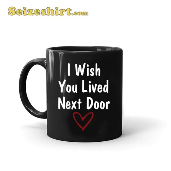 I Wish You Lived Next Door Coffee Ceramic Mug