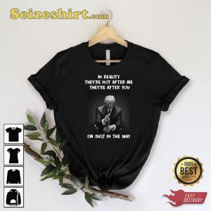 In Reality They Are Not After M They Are After You Im Just In The Way Shirt