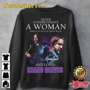Never Underestimate A Woman Who Is A Fan And Loves John Wick Keanu Reeves Shirt
