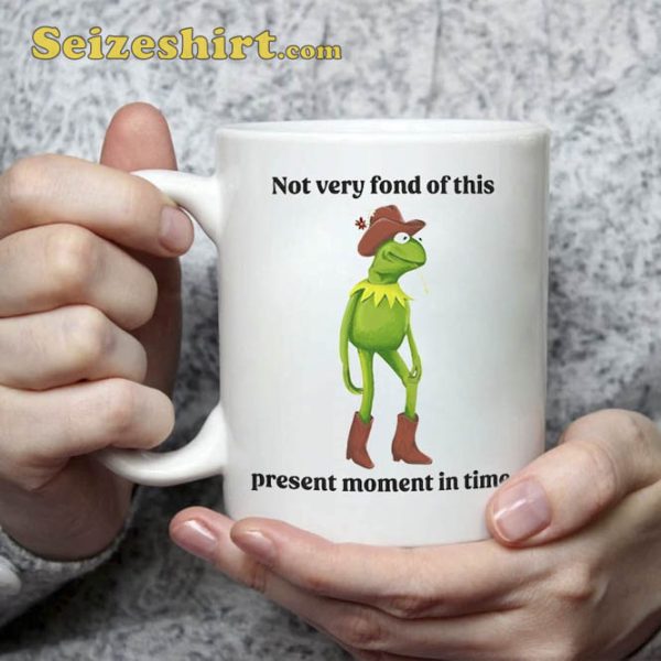 Not Very Fond Of This Present Moment In Time Mug