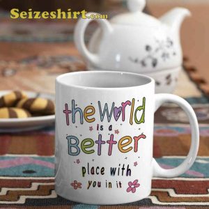 The World Is A Better Place With You In It Mug