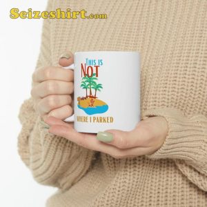 This Is Not Where I Parked Funny Sassy Summer Gift Coffee Mug4