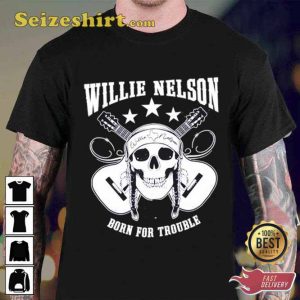 Born For Trouble Willie Nelson Music Lovers Graphic Unisex T-Shirt