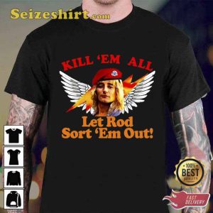 Kill Em All Let Rod Sort Em Out Rod Stewart Unisex T-Shirt