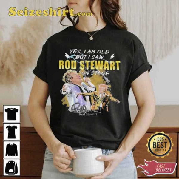 Original Yes I AM Old But I Saw Rod Stewart On Stage Signature Shirt